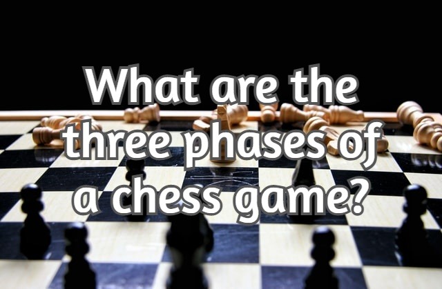 What are the three phases of a chess game? Explained!
