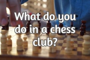 What do you do in a chess club? (Explained!) – Wegochess