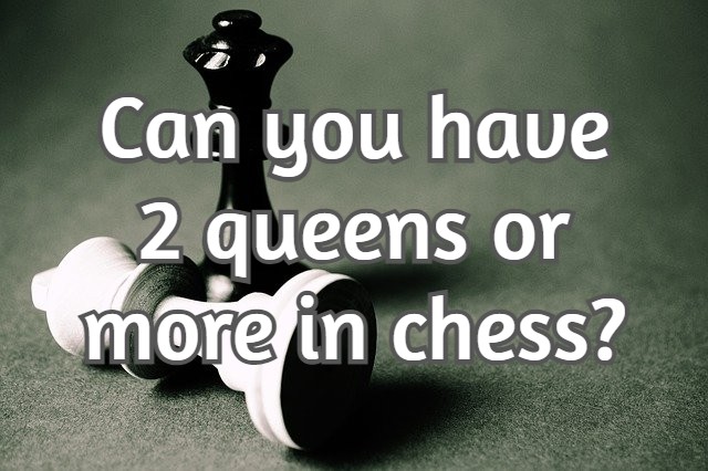 Can you have 2 queens or more in chess? (Fact checked!)