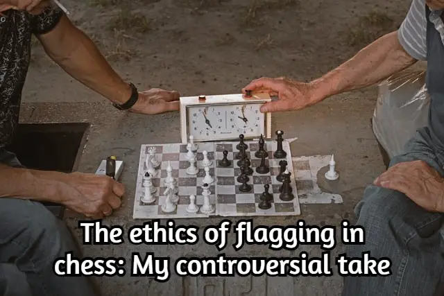 The ethics of flagging in chess: My controversial take