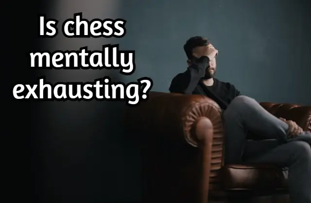 Is chess mentally exhausting? From my experience