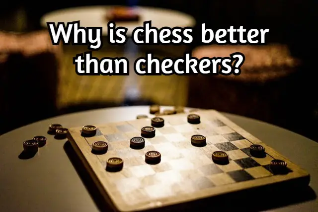 Why is chess better than checkers? (Argued!)