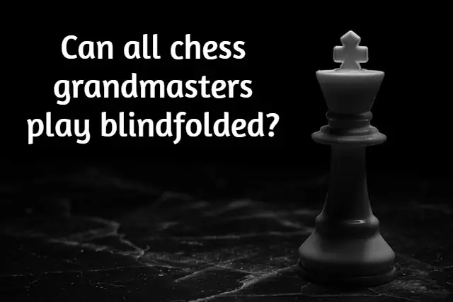 Can all chess grandmasters play blindfolded? Explored!