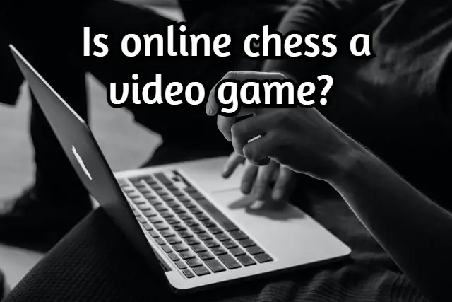 Is online chess a video game? Analyzed and Explained!