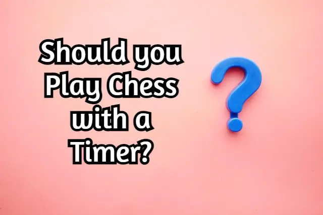 Should you Play Chess with a Timer? From a Chess Player