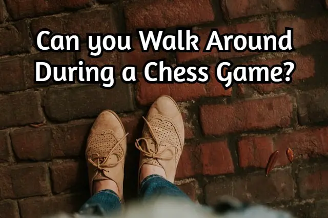 Can you Walk Around During a Chess Game? Rule Explained!