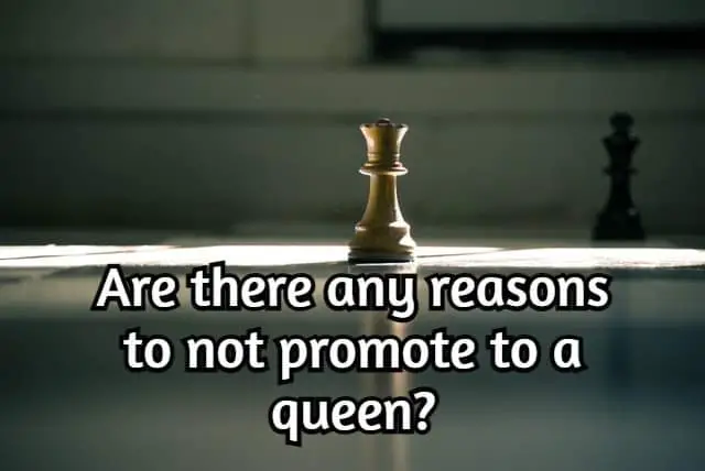 Are There any Reasons to not Promote to a Queen? (Yes!)