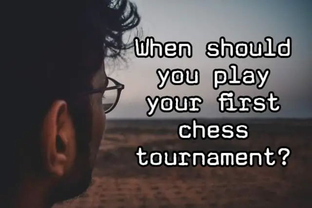 When Should you Play your First Chess Tournament? Guide!